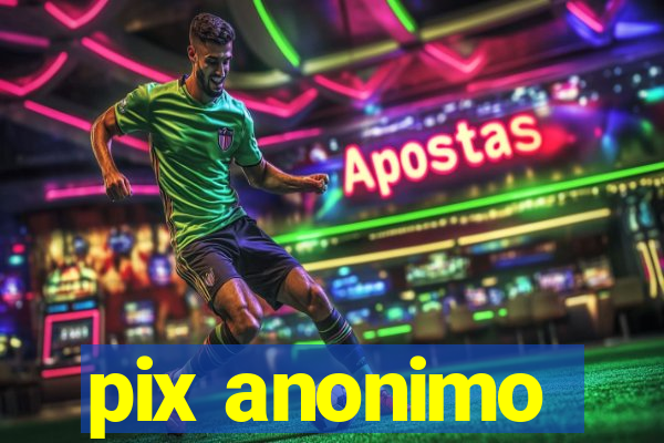 pix anonimo